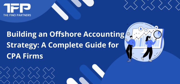 Building an Offshore Accounting Strategy: A Complete Guide for CPA Firms